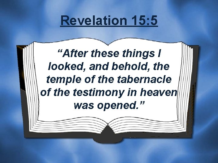 Revelation 15: 5 “After these things I looked, and behold, the temple of the