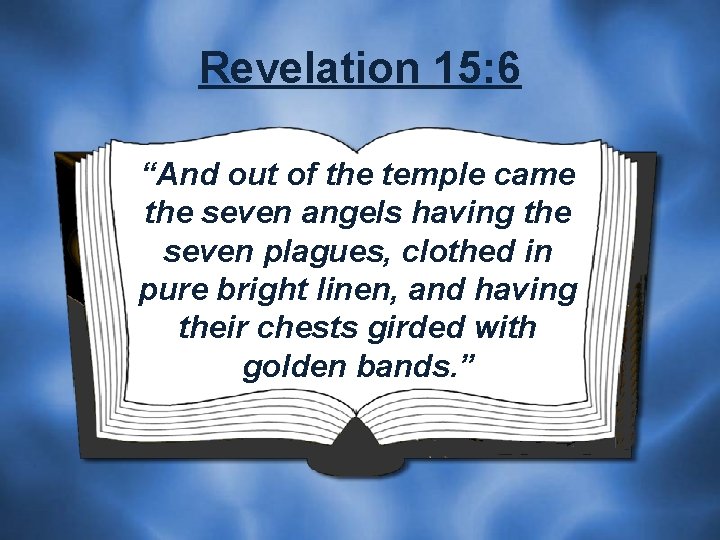 Revelation 15: 6 “And out of the temple came the seven angels having the