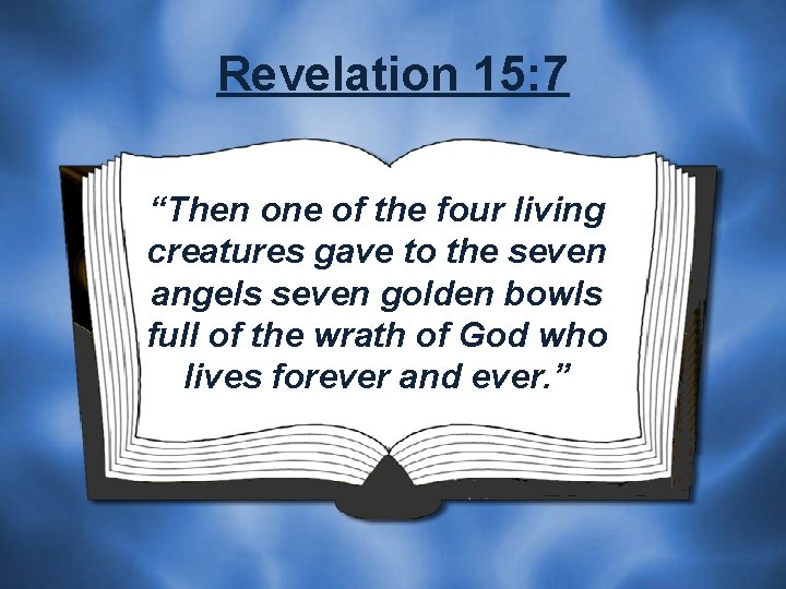 Revelation 15: 7 “Then one of the four living creatures gave to the seven