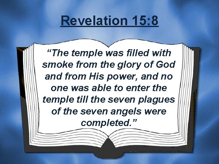 Revelation 15: 8 “The temple was filled with smoke from the glory of God