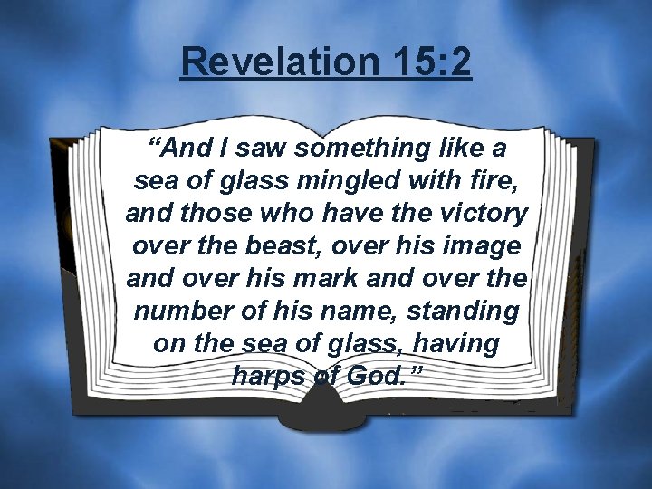 Revelation 15: 2 “And I saw something like a sea of glass mingled with