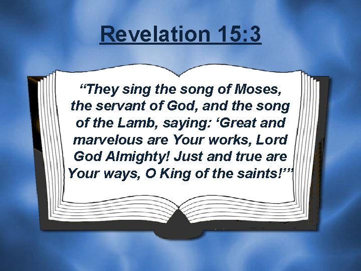 Revelation 15: 3 “They sing the song of Moses, the servant of God, and