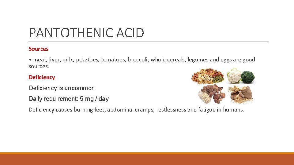 PANTOTHENIC ACID Sources • meat, liver, milk, potatoes, tomatoes, broccoli, whole cereals, legumes and