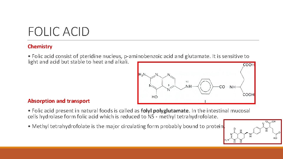 FOLIC ACID Chemistry • Folic acid consist of pteridine nucleus, p-aminobenzoic acid and glutamate.