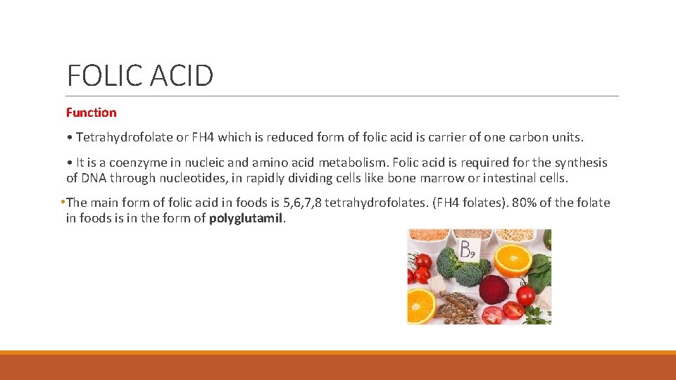 FOLIC ACID Function • Tetrahydrofolate or FH 4 which is reduced form of folic