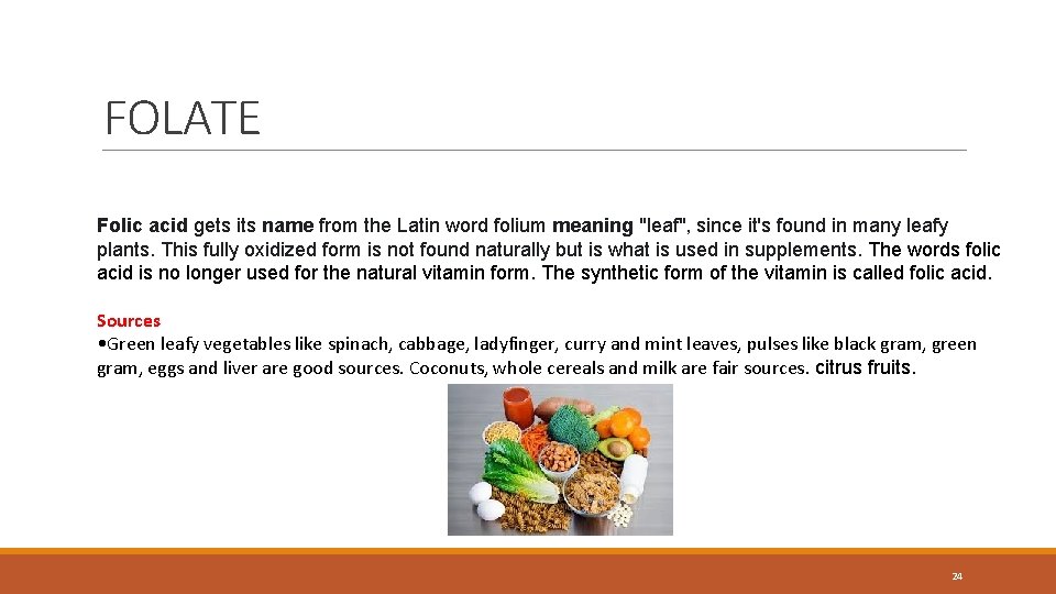 FOLATE Folic acid gets its name from the Latin word folium meaning "leaf", since