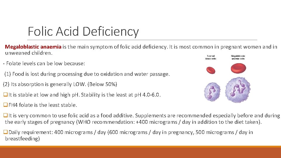 Folic Acid Deficiency Megaloblastic anaemia is the main symptom of folic acid deficiency. It