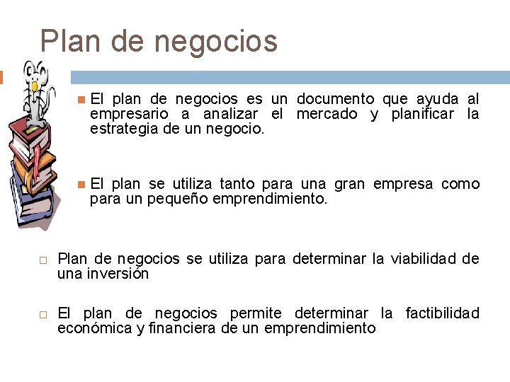 Plan de negocios El plan de negocios es un documento que ayuda al empresario
