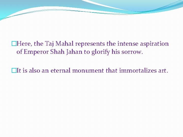 �Here, the Taj Mahal represents the intense aspiration of Emperor Shah Jahan to glorify
