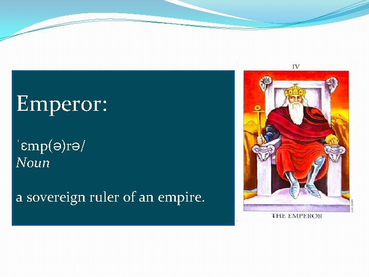 Emperor: ˈɛmp(ə)rə/ Noun a sovereign ruler of an empire. 