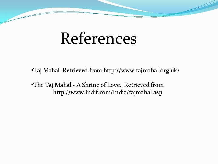 References • Taj Mahal. Retrieved from http: //www. tajmahal. org. uk/ • The Taj