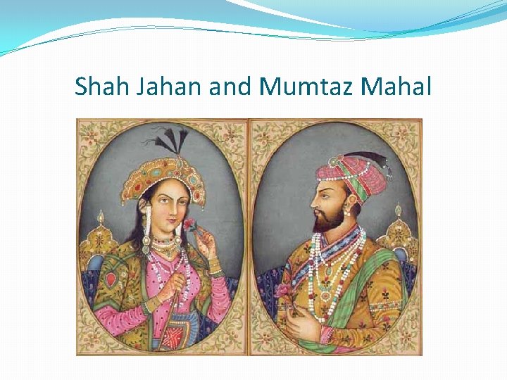 Shah Jahan and Mumtaz Mahal 