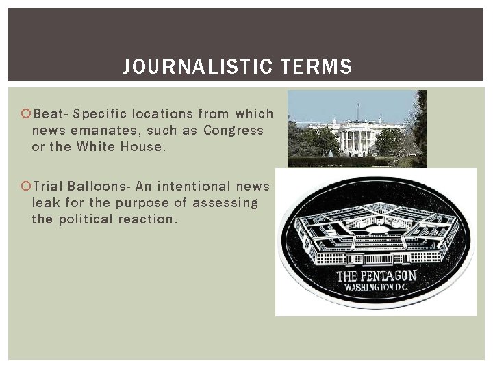 JOURNALISTIC TERMS Beat- Specific locations from which news emanates, such as Congress or the