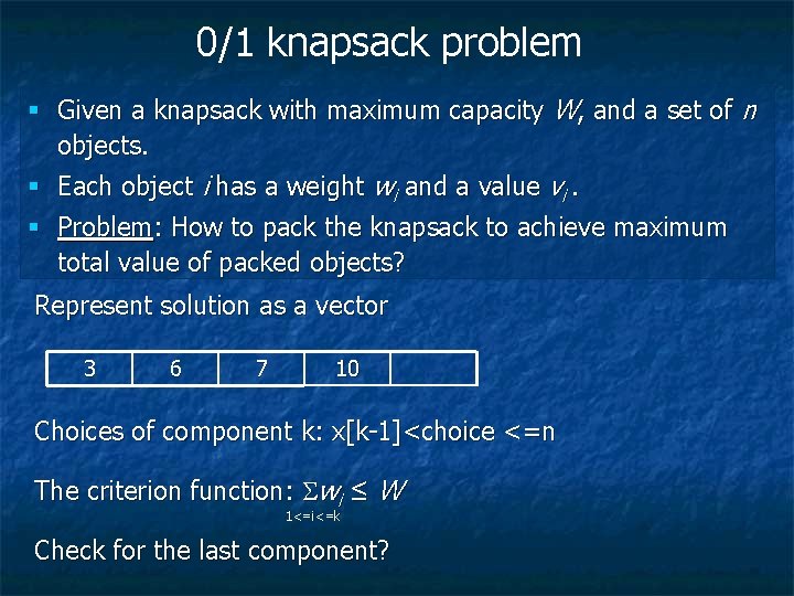 0/1 knapsack problem § Given a knapsack with maximum capacity W, and a set