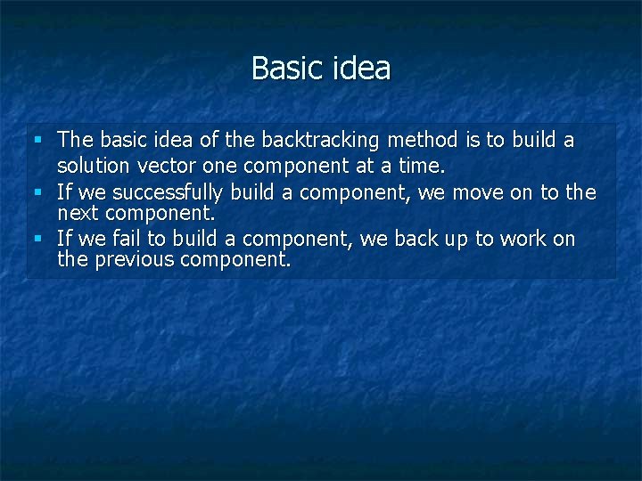 Basic idea § The basic idea of the backtracking method is to build a