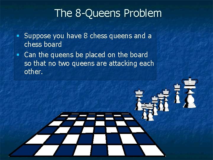 The 8 -Queens Problem § Suppose you have 8 chess queens and a chess