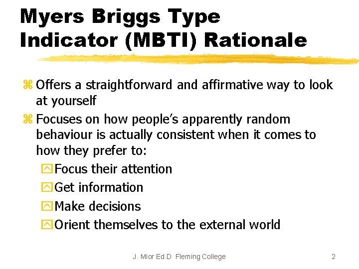 Myers Briggs Type Indicator (MBTI) Rationale z Offers a straightforward and affirmative way to