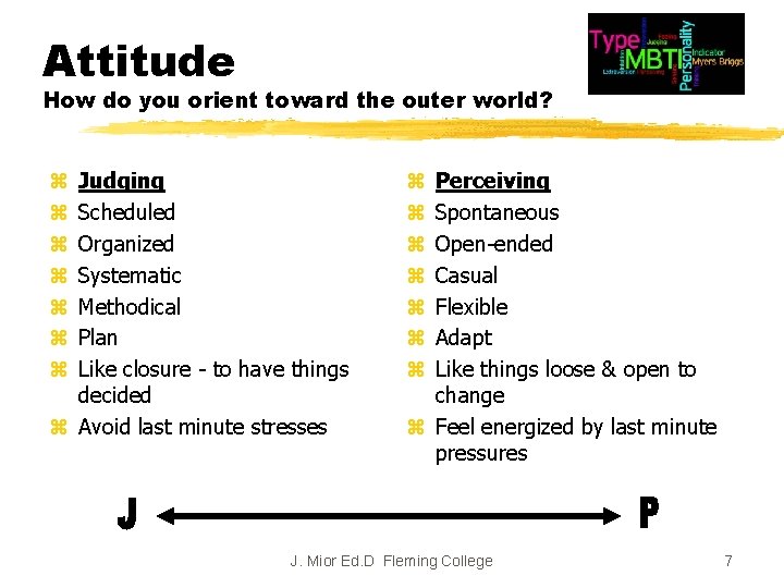 Attitude How do you orient toward the outer world? Judging Scheduled Organized Systematic Methodical