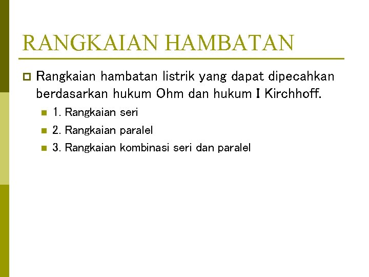 RANGKAIAN HAMBATAN p Rangkaian hambatan listrik yang dapat dipecahkan berdasarkan hukum Ohm dan hukum