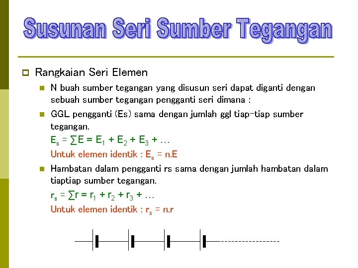 p Rangkaian Seri Elemen n N buah sumber tegangan yang disusun seri dapat diganti