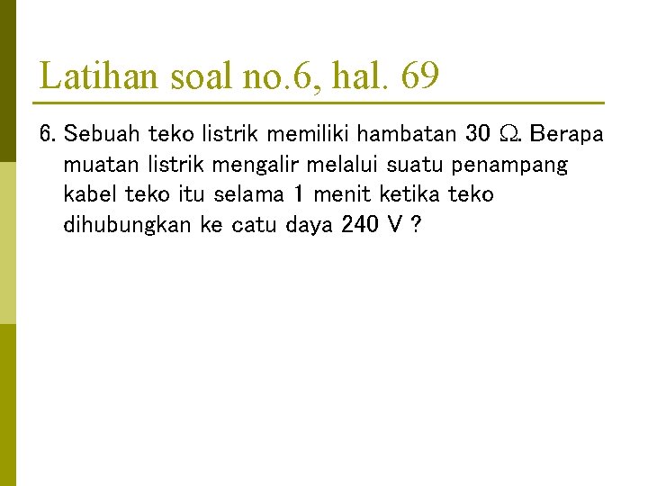 Latihan soal no. 6, hal. 69 6. Sebuah teko listrik memiliki hambatan 30 .