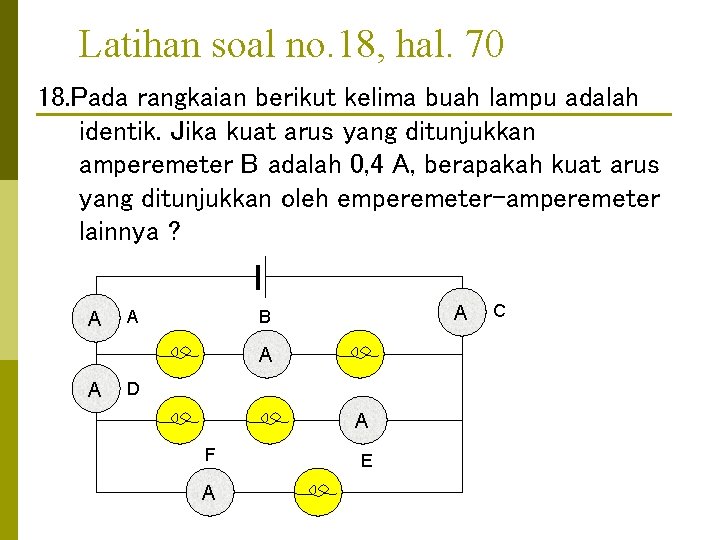 Latihan soal no. 18, hal. 70 18. Pada rangkaian berikut kelima buah lampu adalah