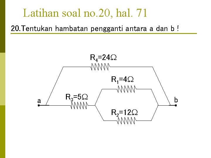 Latihan soal no. 20, hal. 71 20. Tentukan hambatan pengganti antara a dan b