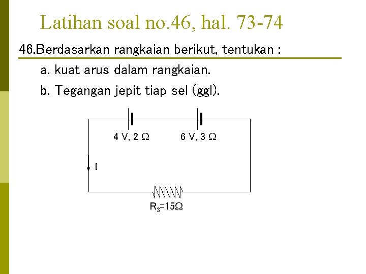 Latihan soal no. 46, hal. 73 -74 46. Berdasarkan rangkaian berikut, tentukan : a.