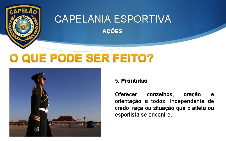 CAPELANIA ESPORTIVA AÇÕES O QUE PODE SER FEITO? 5. Prontidão Oferecer conselhos, oração e