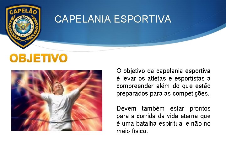CAPELANIA ESPORTIVA OBJETIVO O objetivo da capelania esportiva é levar os atletas e esportistas