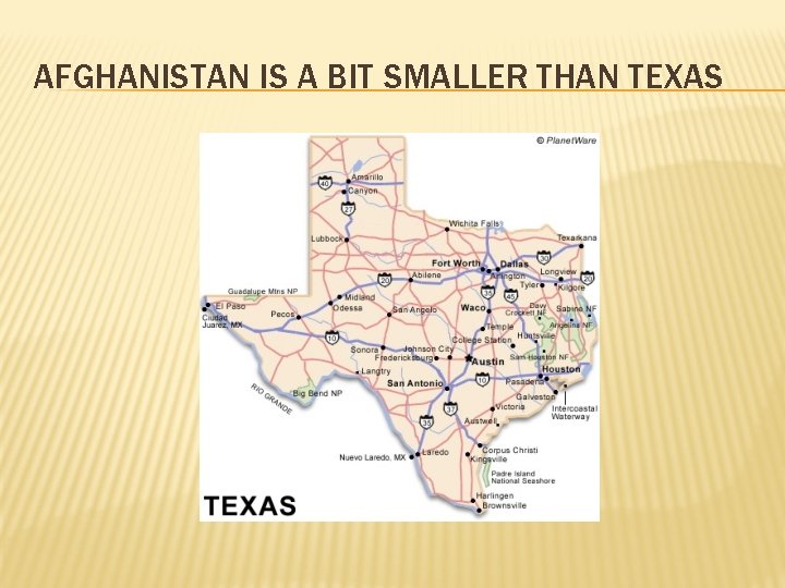 AFGHANISTAN IS A BIT SMALLER THAN TEXAS 
