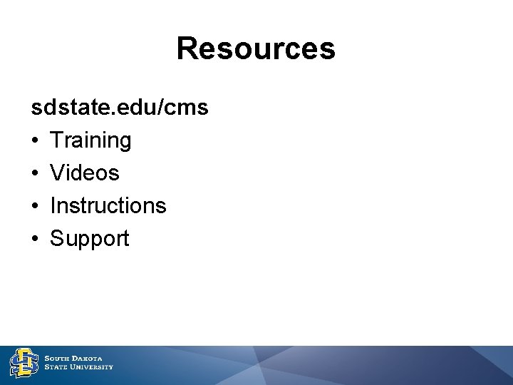 Resources sdstate. edu/cms • Training • Videos • Instructions • Support 