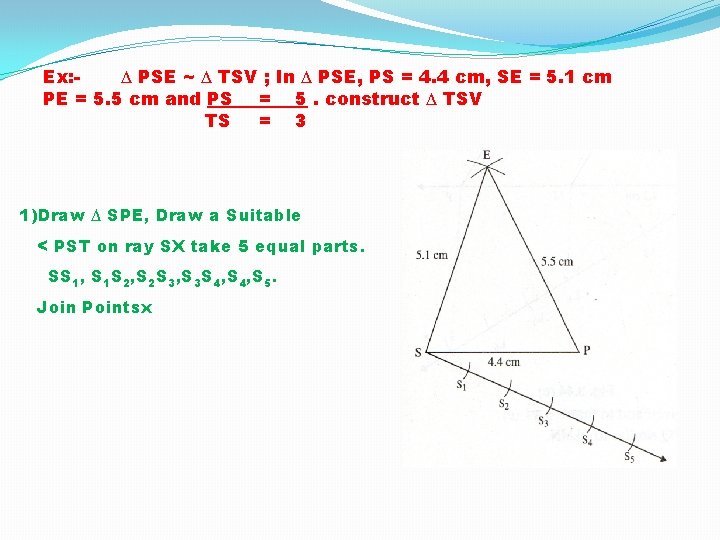 Ex: ∆ PSE ~ ∆ TSV ; In ∆ PSE, PS = 4. 4