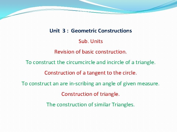 Unit 3 : Geometric Constructions Sub. Units Revision of basic construction. To construct the
