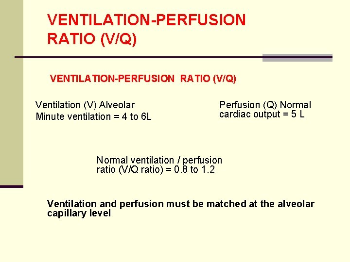 VENTILATION-PERFUSION RATIO (V/Q) Ventilation (V) Alveolar Minute ventilation = 4 to 6 L Perfusion