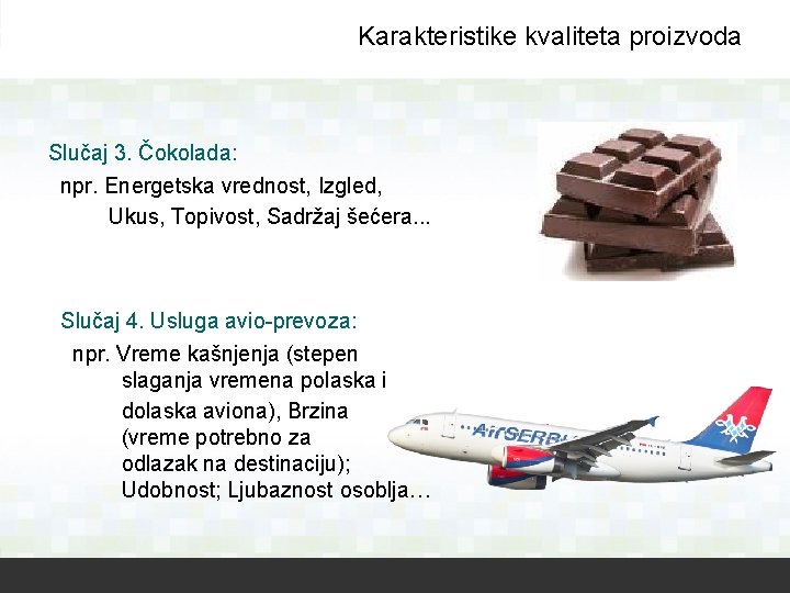 Karakteristike kvaliteta proizvoda Slučaj 3. Čokolada: npr. Energetska vrednost, Izgled, Ukus, Topivost, Sadržaj šećera.