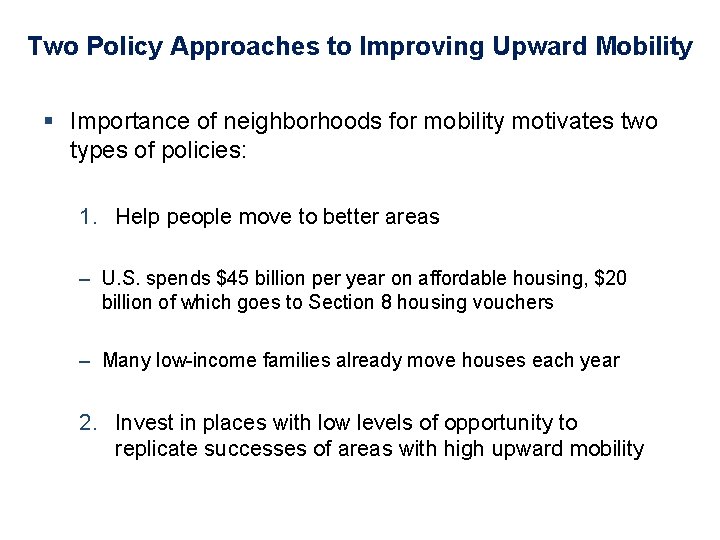 Two Policy Approaches to Improving Upward Mobility § Importance of neighborhoods for mobility motivates