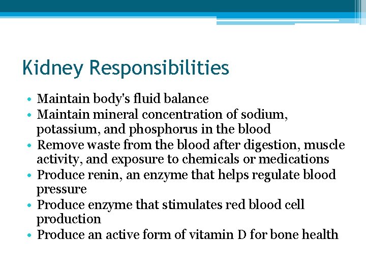 Kidney Responsibilities • Maintain body's fluid balance • Maintain mineral concentration of sodium, potassium,