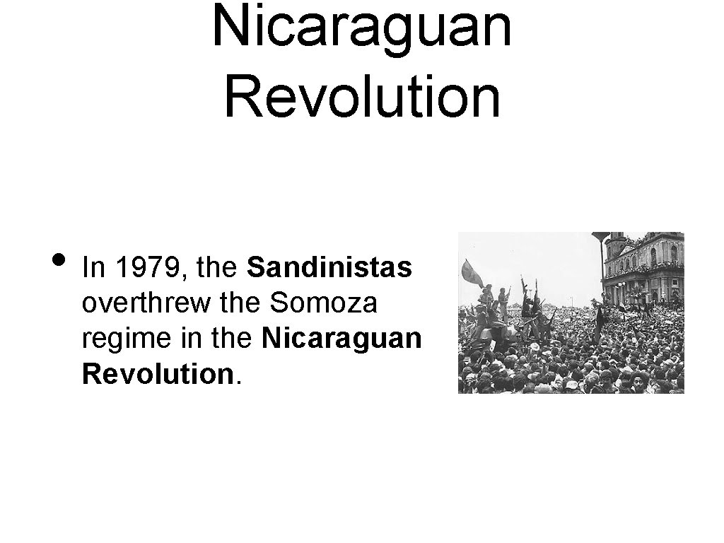 Nicaraguan Revolution • In 1979, the Sandinistas overthrew the Somoza regime in the Nicaraguan