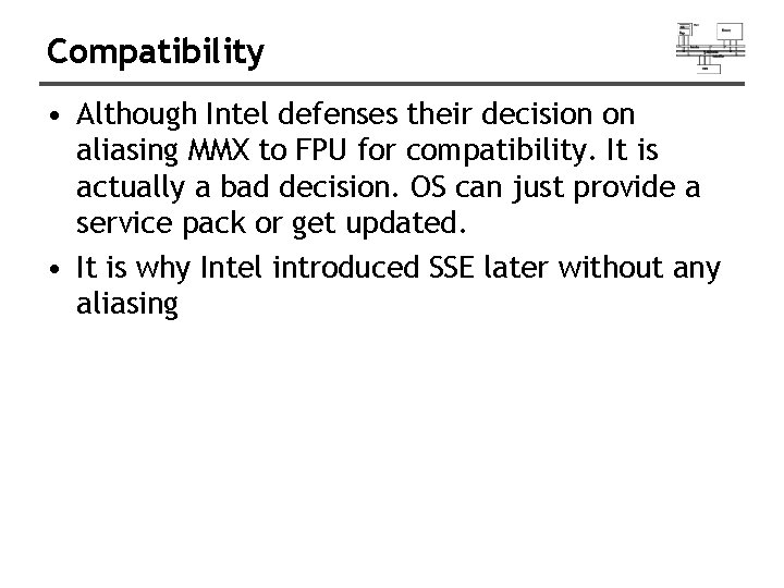 Compatibility • Although Intel defenses their decision on aliasing MMX to FPU for compatibility. Compatibility • Although Intel defenses their decision on aliasing MMX to FPU for compatibility.