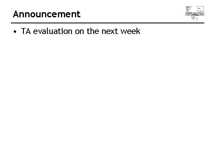 Announcement • TA evaluation on the next week Announcement • TA evaluation on the next week