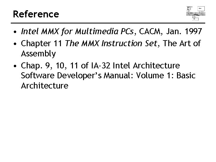 Reference • Intel MMX for Multimedia PCs, CACM, Jan. 1997 • Chapter 11 The Reference • Intel MMX for Multimedia PCs, CACM, Jan. 1997 • Chapter 11 The