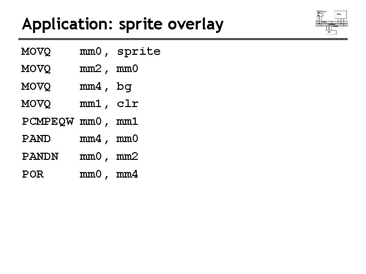 Application: sprite overlay MOVQ PCMPEQW PANDN POR mm 0, mm 2, mm 4, mm Application: sprite overlay MOVQ PCMPEQW PANDN POR mm 0, mm 2, mm 4, mm