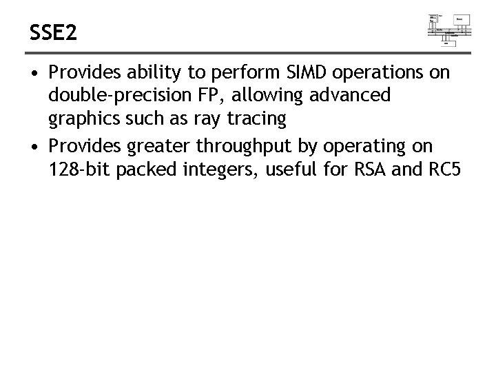 SSE 2 • Provides ability to perform SIMD operations on double-precision FP, allowing advanced SSE 2 • Provides ability to perform SIMD operations on double-precision FP, allowing advanced