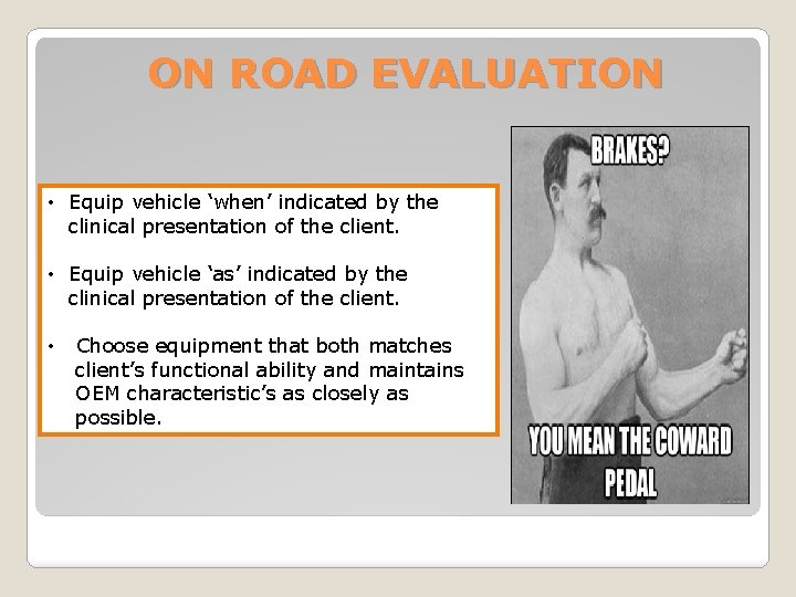 ON ROAD EVALUATION • Equip vehicle ‘when’ indicated by the clinical presentation of the
