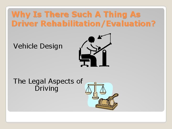 Why Is There Such A Thing As Driver Rehabilitation/Evaluation? Vehicle Design The Legal Aspects