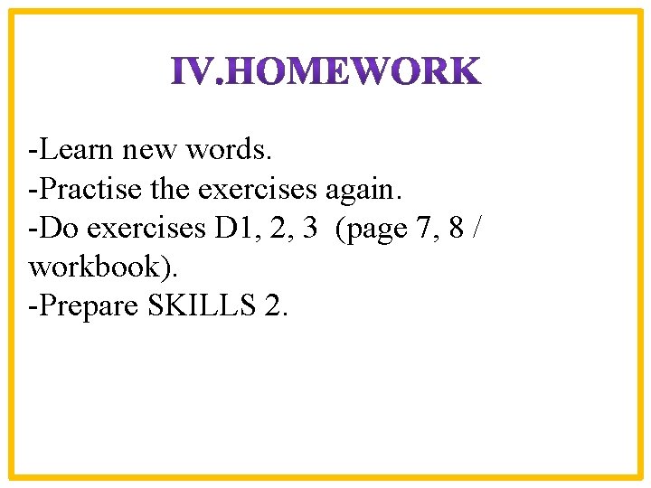 -Learn new words. -Practise the exercises again. -Do exercises D 1, 2, 3 (page