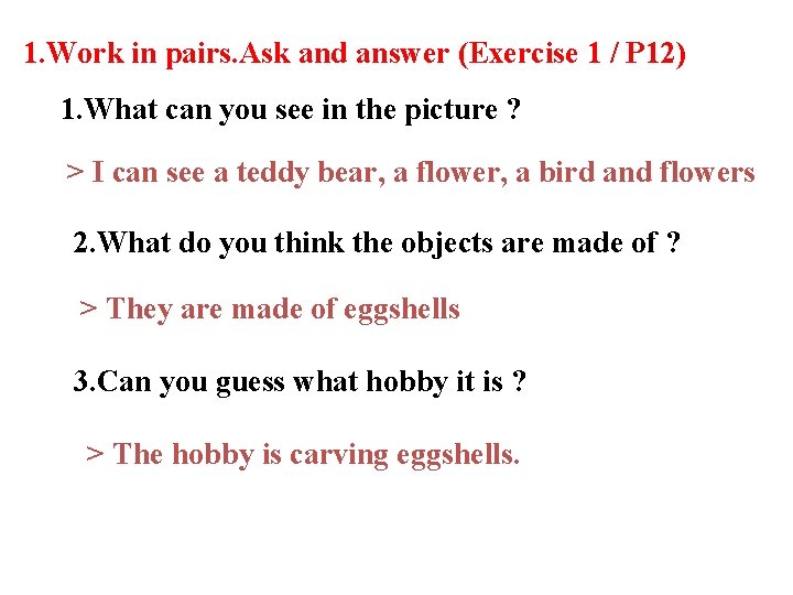 1. Work in pairs. Ask and answer (Exercise 1 / P 12) 1. What