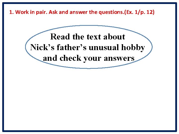 1. Work in pair. Ask and answer the questions. (Ex. 1/p. 12) Read the