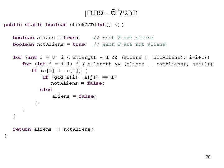  פתרון - 6 תרגיל public static boolean check. GCD(int[] a){ boolean aliens =